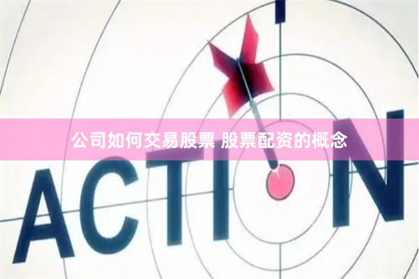 公司如何交易股票 股票配资的概念