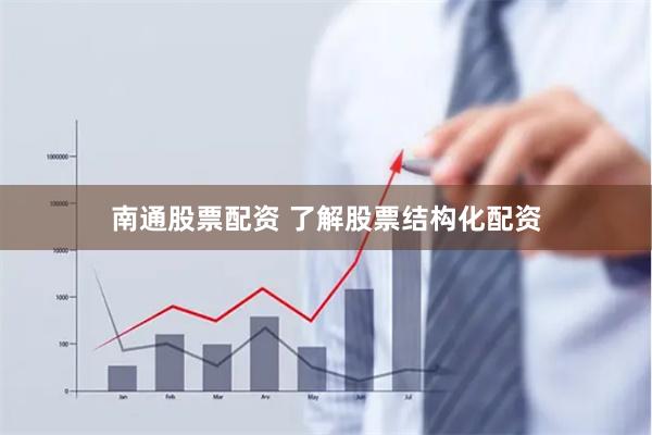 南通股票配资 了解股票结构化配资