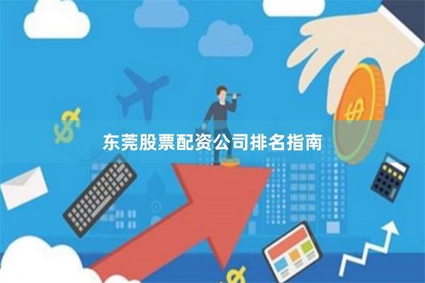 东莞股票配资公司排名指南