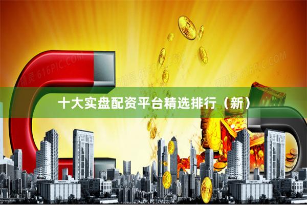 十大实盘配资平台精选排行（新）