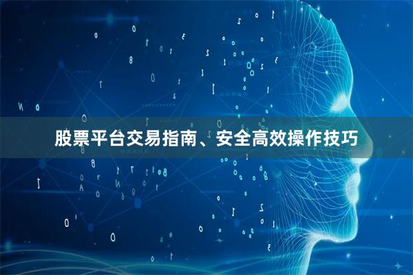 股票平台交易指南、安全高效操作技巧