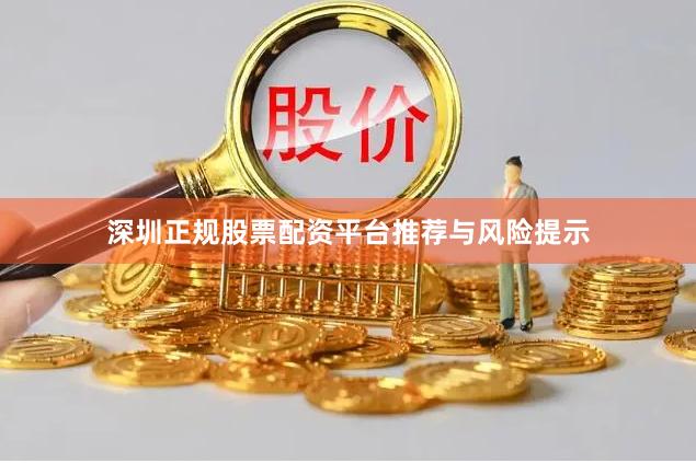 深圳正规股票配资平台推荐与风险提示